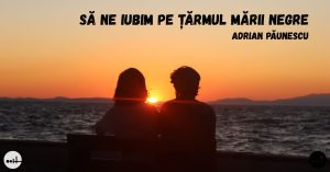 Să ne iubim pe ţărmul Mării Negre – Adrian Păunescu